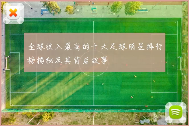 全球收入最高的十大足球明星排行榜揭秘及其背后故事